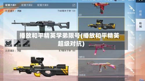 播放和平精英学弟限号(播放和平精英超级对抗)