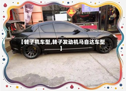 【转子机车型,转子发动机马自达车型】-第2张图片