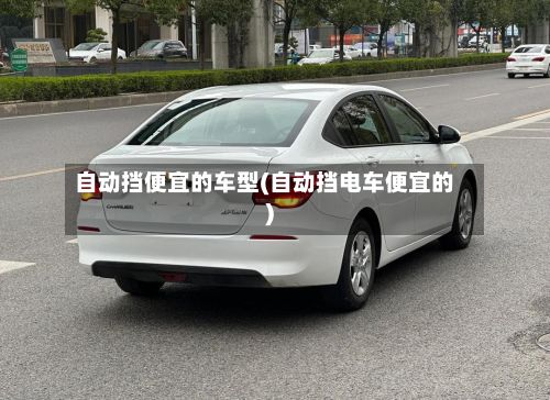 自动挡便宜的车型(自动挡电车便宜的)-第3张图片