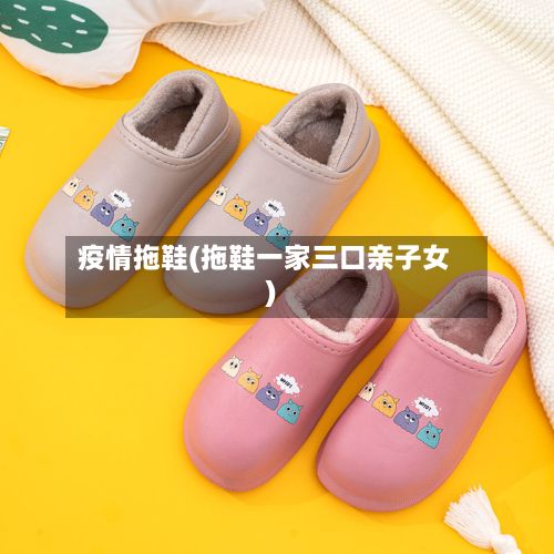疫情拖鞋(拖鞋一家三口亲子女)-第2张图片