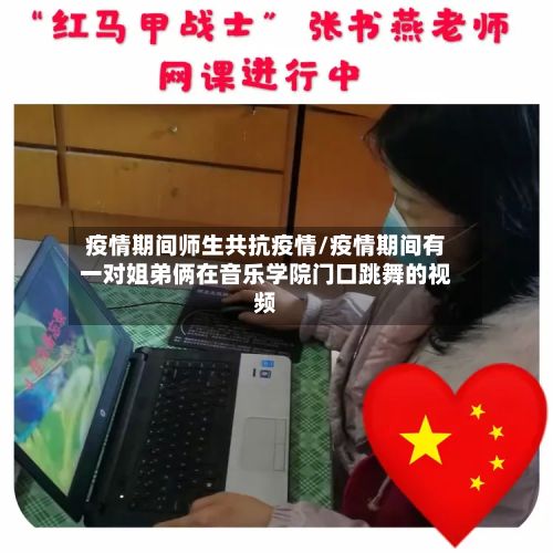 疫情期间师生共抗疫情/疫情期间有一对姐弟俩在音乐学院门口跳舞的视频