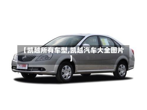 【凯越所有车型,凯越汽车大全图片】-第2张图片