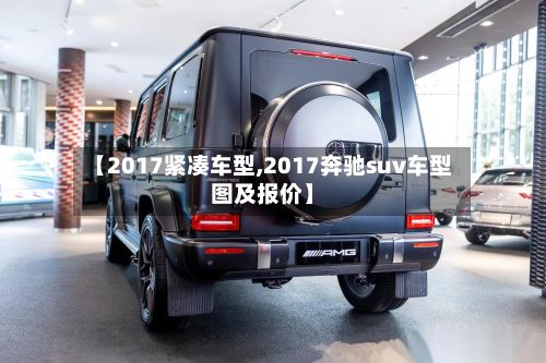 【2017紧凑车型,2017奔驰suv车型图及报价】