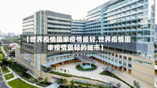 【世界疫情国家疫情最轻,世界疫情国家疫情最轻的城市】-第3张图片