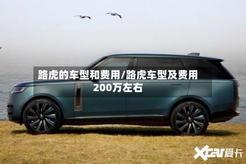 路虎的车型和费用/路虎车型及费用200万左右-第3张图片