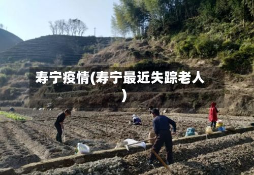 寿宁疫情(寿宁最近失踪老人)