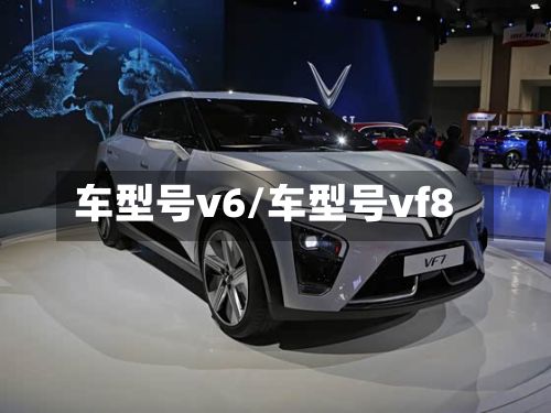 车型号v6/车型号vf8-第3张图片
