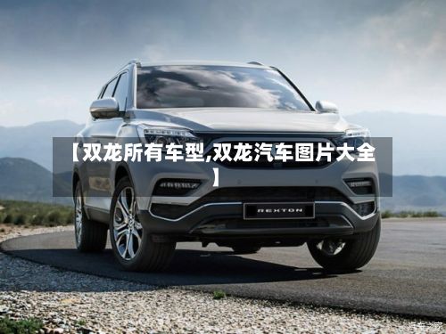 【双龙所有车型,双龙汽车图片大全】-第3张图片