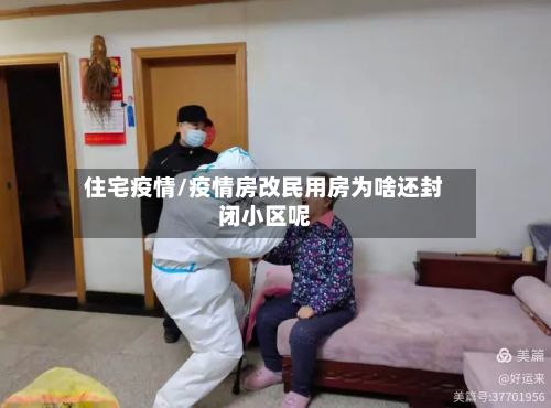 住宅疫情/疫情房改民用房为啥还封闭小区呢