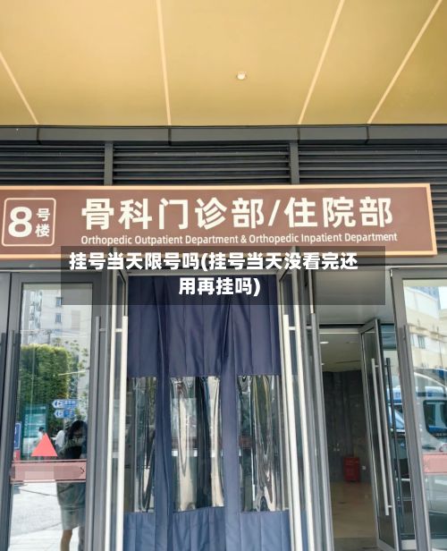 挂号当天限号吗(挂号当天没看完还用再挂吗)-第2张图片