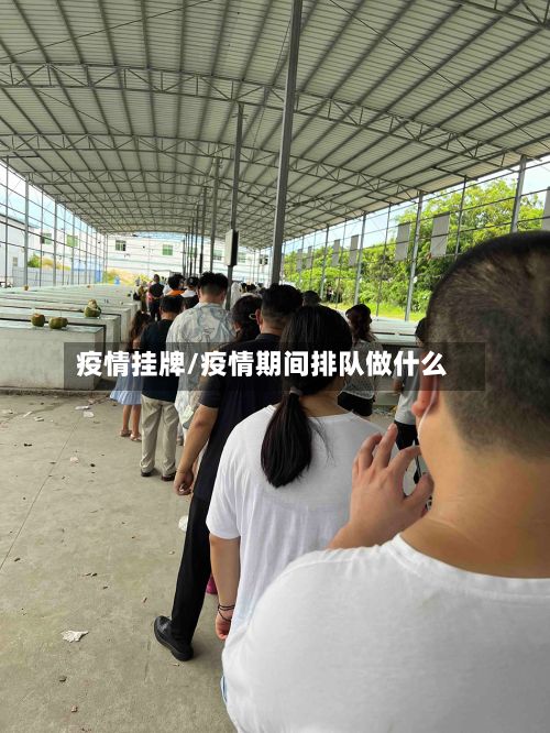 疫情挂牌/疫情期间排队做什么
