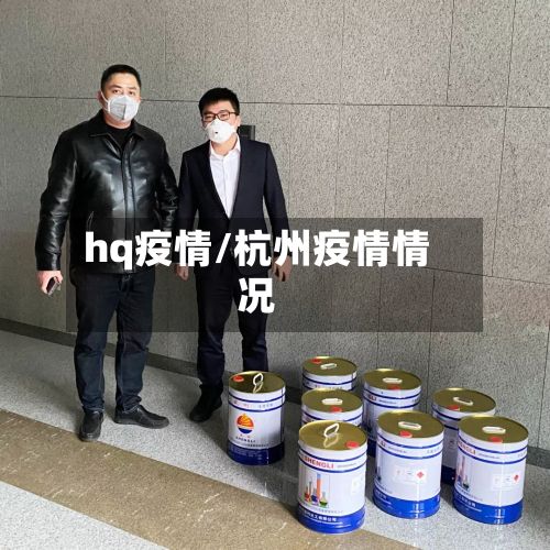 hq疫情/杭州疫情情况-第3张图片
