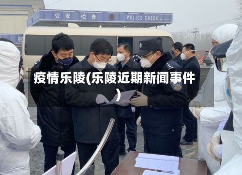 疫情乐陵(乐陵近期新闻事件)