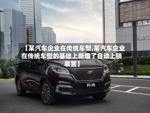 【某汽车企业在传统车型,某汽车企业在传统车型的基础上新增了自动上锁装置】