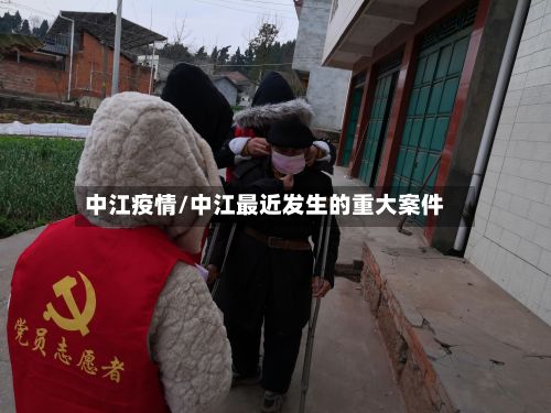 中江疫情/中江最近发生的重大案件