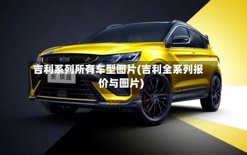 吉利系列所有车型图片(吉利全系列报价与图片)