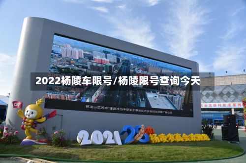 2022杨陵车限号/杨陵限号查询今天-第2张图片