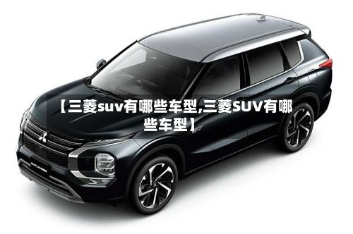 【三菱suv有哪些车型,三菱SUV有哪些车型】-第2张图片