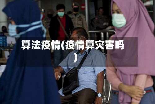 算法疫情(疫情算灾害吗)