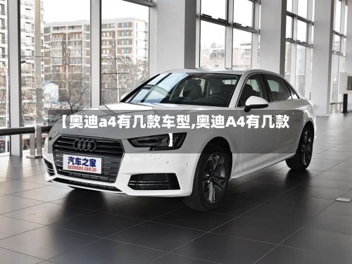 【奥迪a4有几款车型,奥迪A4有几款】