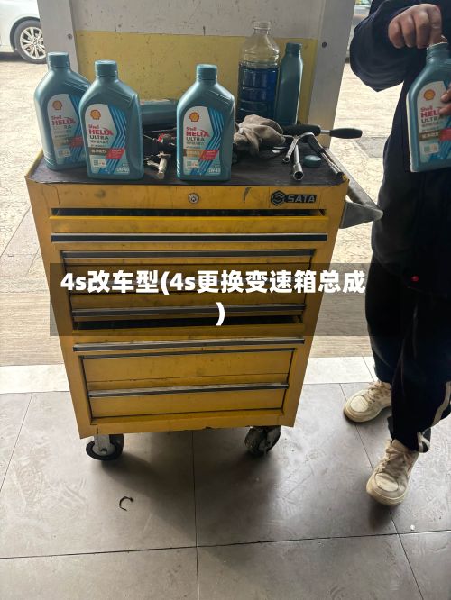 4s改车型(4s更换变速箱总成)