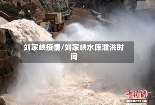 刘家峡疫情/刘家峡水库泄洪时间-第2张图片