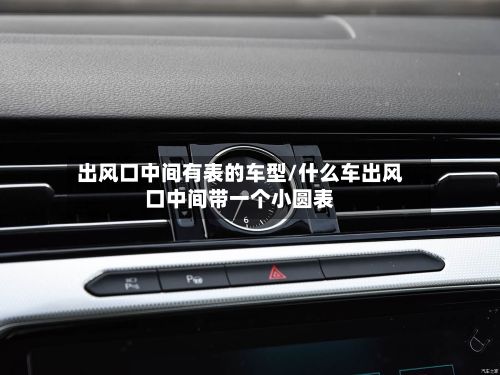 出风口中间有表的车型/什么车出风口中间带一个小圆表