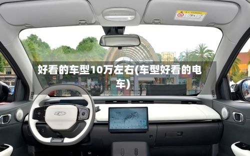 好看的车型10万左右(车型好看的电车)