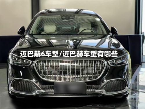 迈巴赫6车型/迈巴赫车型有哪些