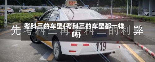 考科三的车型(考科三的车型都一样吗)-第2张图片