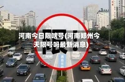 河南今日限啥号(河南郑州今天限号吗最新消息)-第2张图片