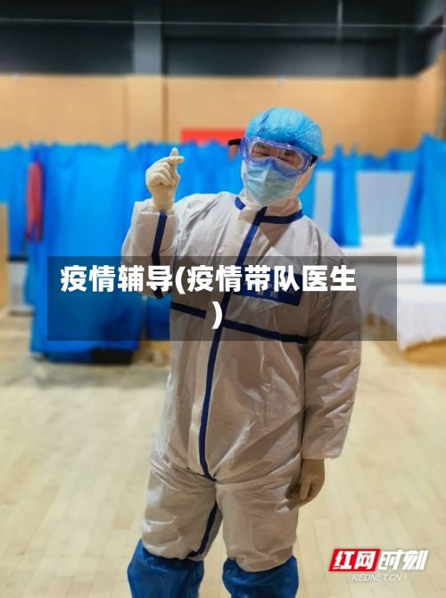 疫情辅导(疫情带队医生)-第2张图片