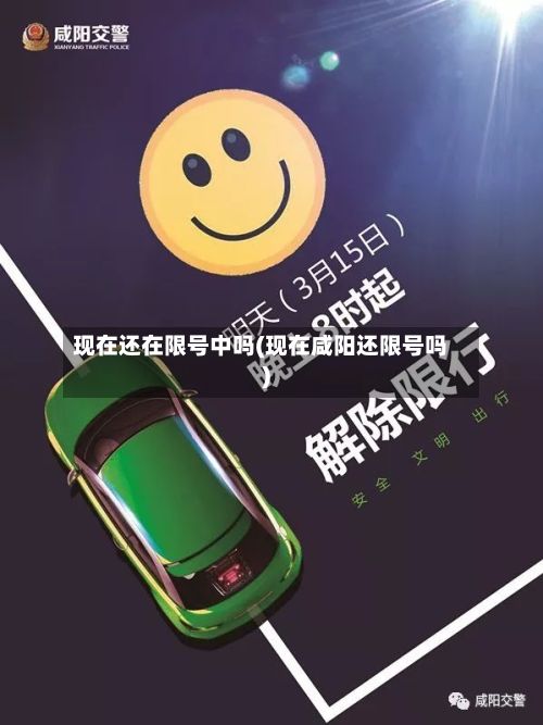 现在还在限号中吗(现在咸阳还限号吗)