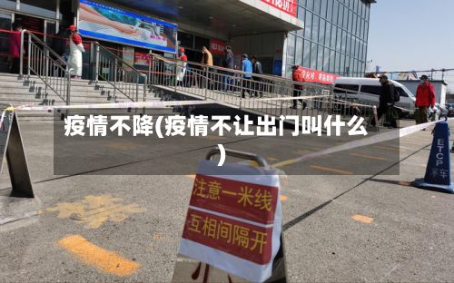 疫情不降(疫情不让出门叫什么)