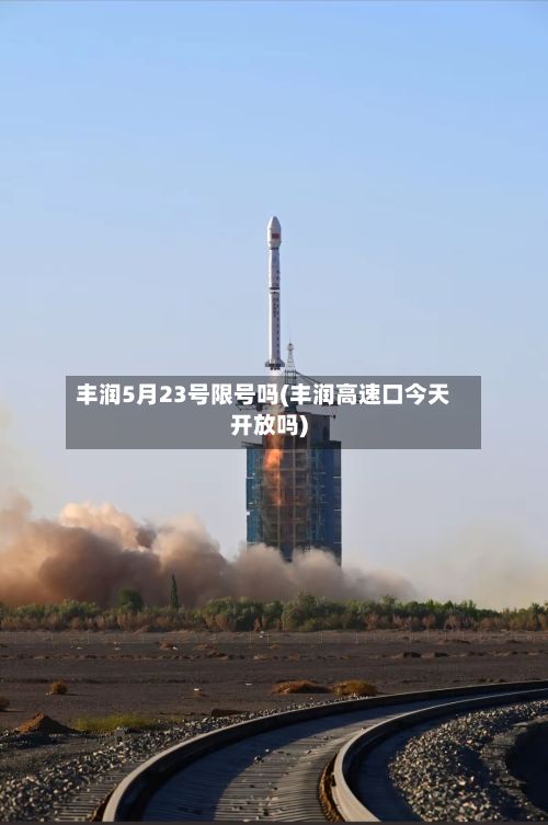 丰润5月23号限号吗(丰润高速口今天开放吗)