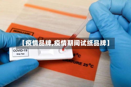 【疫情品牌,疫情期间试纸品牌】