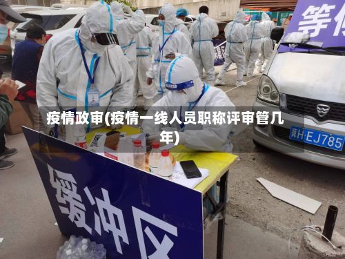 疫情政审(疫情一线人员职称评审管几年)
