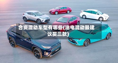 合资混动车型有哪些(油电混动最建议买三款)