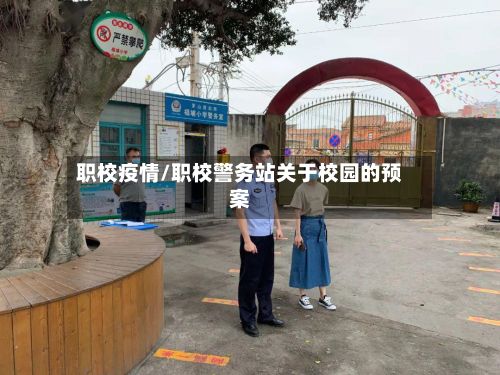 职校疫情/职校警务站关于校园的预案-第3张图片
