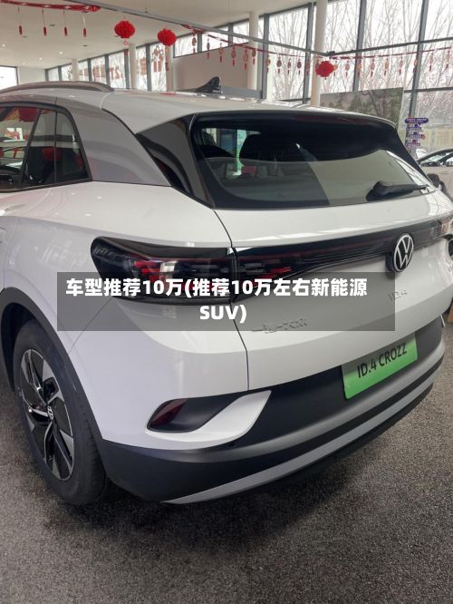 车型推荐10万(推荐10万左右新能源SUV)-第2张图片