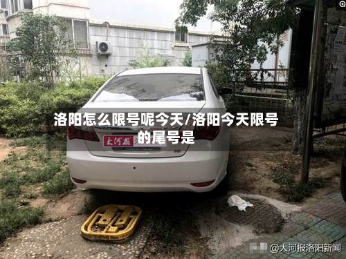 洛阳怎么限号呢今天/洛阳今天限号的尾号是