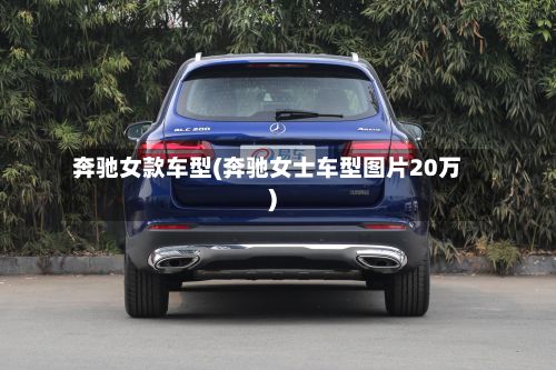 奔驰女款车型(奔驰女士车型图片20万)