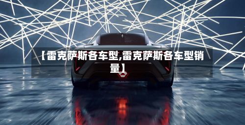 【雷克萨斯各车型,雷克萨斯各车型销量】
