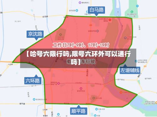【哈号六限行吗,限号六环外可以通行吗】-第2张图片