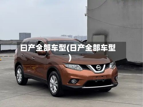 曰产全部车型(日产全部车型)-第2张图片