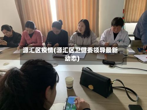 源汇区疫情(源汇区卫健委领导最新动态)-第2张图片