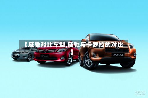 【威驰对比车型,威驰与卡罗拉的对比】-第2张图片